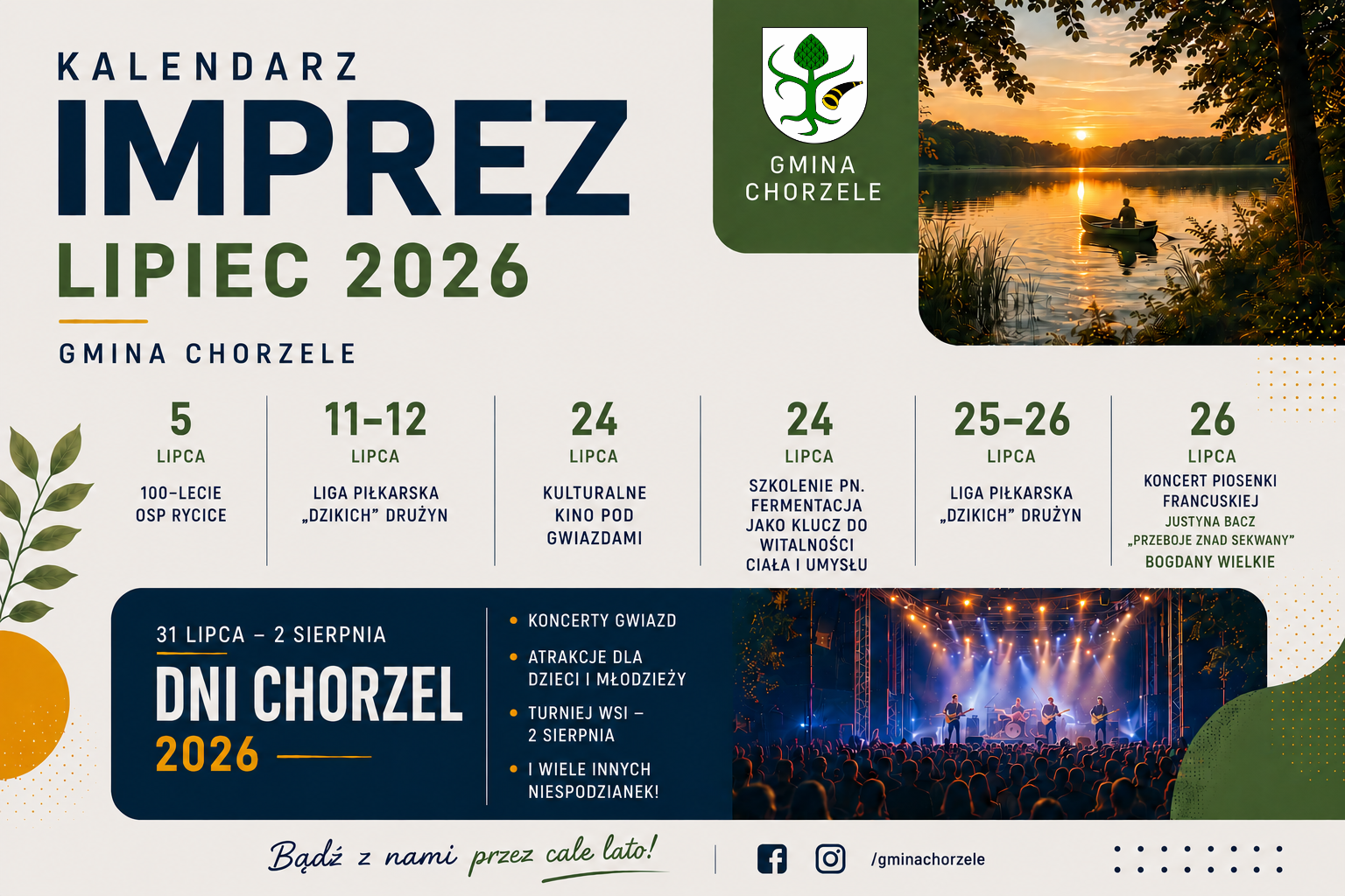 Grafika promująca kalendarz imprez Gminy Chorzele na&nbsp;lipiec 2026. Na jasnym tle przedstawiono harmonogram wydarzeń: 5 lipca &ndash; 100-lecie OSP Rycice, 11&ndash;12 oraz&nbsp;25&ndash;26 lipca &ndash; Liga Piłkarska &bdquo;Dzikich&rdquo; Drużyn, 24 lipca &ndash; Kulturalne Kino pod Gwiazdami oraz&nbsp;szkolenie &bdquo;Fermentacja jako klucz do witalności ciała i&nbsp;umysłu&rdquo;, 26 lipca &ndash; koncert piosenki francuskiej Justyny Bacz &bdquo;Przeboje znad Sekwany&rdquo; w&nbsp;Bogdanach Wielkich. W dolnej części wyr&oacute;żniono zapowiedź Dni Chorzel 2026, kt&oacute;re odbędą się od 31 lipca do 2 sierpnia. Zapowiedziano koncerty gwiazd, atrakcje dla dzieci i&nbsp;młodzieży, Turniej Wsi oraz&nbsp;inne niespodzianki. Grafika zawiera zdjęcie zachodu słońca nad jeziorem, fotografię sceny koncertowej oraz&nbsp;adres profilu Gminy Chorzele w&nbsp;mediach społecznościowych.